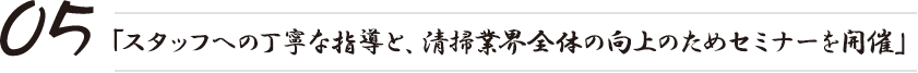 「スタッフへの丁寧な指導と、清掃業界全体の向上のためセミナーを開催」